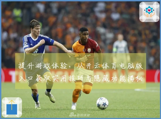 提升游戏体验，从开云体育电脑版入口获取实用技巧与隐藏功能揭秘