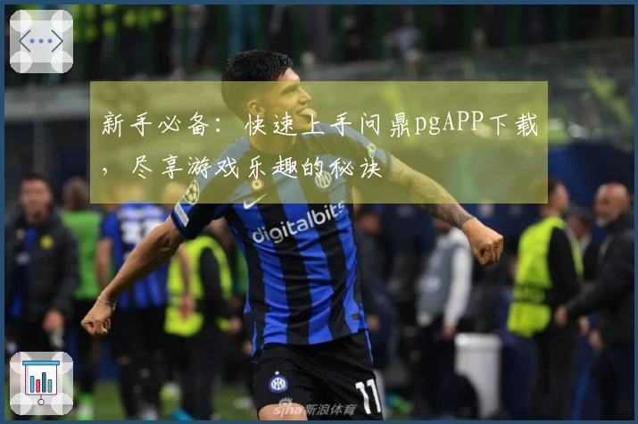 新手必备：快速上手问鼎pgAPP下载，尽享游戏乐趣的秘诀